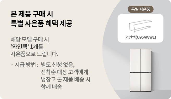 해당 모델 구매 시 와인랙 1개를 사은품으로 드립니다. · 지급 방법 : 별도 신청 없음, 선착순 대상 고객에게 냉장고 본 제품 배송 시 함께 배송