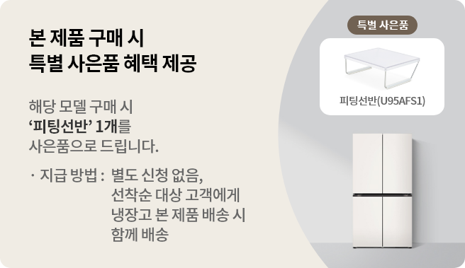 해당 모델 구매 시 피팅선반 1개를 사은품으로 드립니다. · 지급 방법 : 별도 신청 없음, 선착순 대상 고객에게 냉장고 본 제품 배송 시 함께 배송