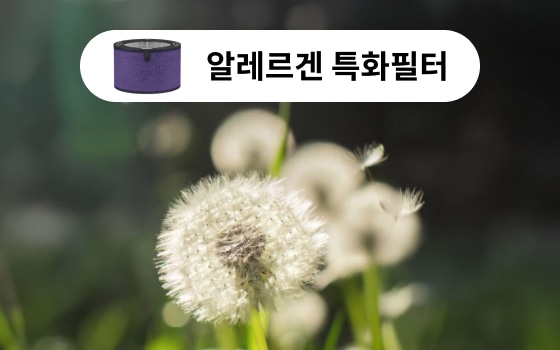‘알레르겐 특화필터’를 강조한 장면으로, 날리는 민들레 씨앗이 클로즈업된 배경을 통해 꽃가루와 같은 알레르기 유발 물질을 시각적으로 표현하고 있습니다. 상단에는 필터 이미지와 함께 "알레르겐 특화필터"라는 문구가 삽입되어 있어, 알레르기 유발 물질에 민감한 사용자에게 적합한 제품임을 전달합니다.