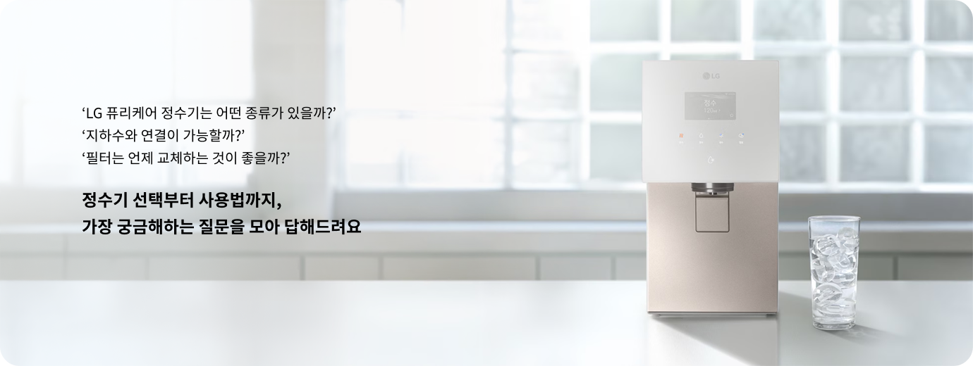 LG 퓨리케어 정수기는 어떤 종류가 있을까? 지하수와 연결이 가능할까? 필터는 언제 교체하는 것이 좋을까? 정수기 선택부터 사용법까지, 가장 궁금해하는 질문을 모아 답해드려요. LG 퓨리케어 정수기가 모던한 인테리어의 주방 공간에 배치된 모습.