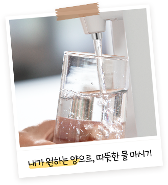 손으로 투명한 유리컵을 잡고 정수기에서 따뜻한 물을 채우는 모습으로, '내가 원하는 양으로, 따뜻한 물 마시기'라는 문구가 있는 이미지
