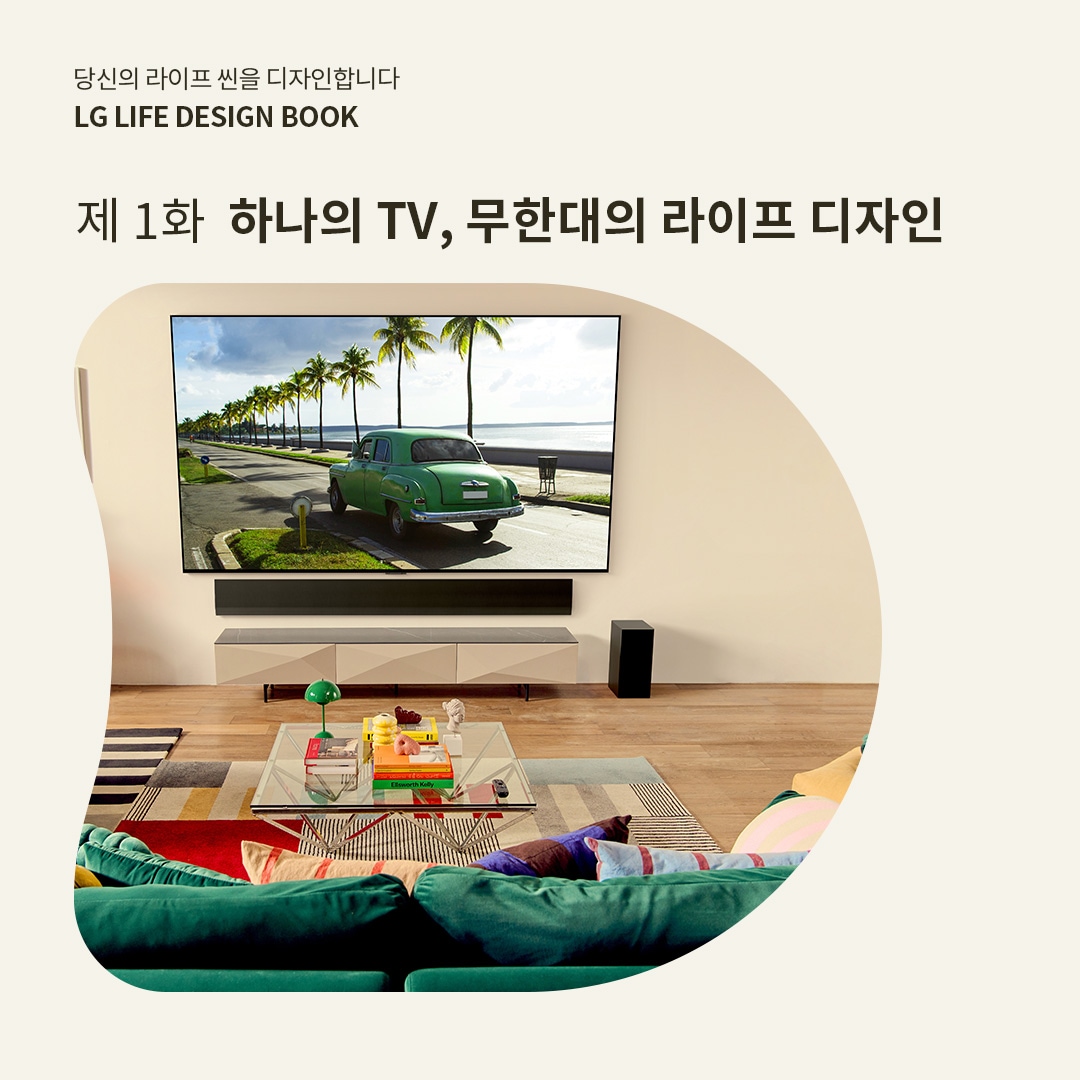 LG LIFE DESIGN BOOK 제1화 '하나의 TV, 무한대의 라이프 디자인'이라는 제목이 적힌 홍보 이미지. 깔끔한 거실에 벽걸이형 LG TV가 설치되어 있으며, 화면에는 야자수가 늘어선 해안 도로를 주행하는 클래식한 녹색 자동차가 표시됨. TV 아래에는 사운드바와 수납장이 배치되어 있고, 앞쪽에는 색색의 쿠션이 놓인 초록색 소파와 유리 테이블이 있는 감각적인 인테리어 공간이 연출됨.