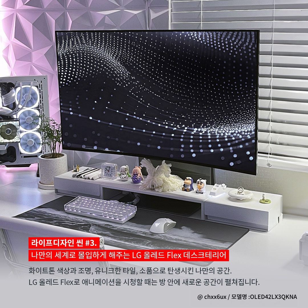 LG OLED Flex를 활용한 몰입형 데스크테리어 공간으로, 화이트톤 인테리어와 조명이 조화를 이루는 모습. 사진의 출처로 @ chxx6ux / 모델명 : OLED42LX3QKNA로 표시되어 있음. 라이프디자인 씬 #3. 나만의 세계로 몰입하게 해주는 LG 올레드 Flex 데스크테리어. 화이트톤 색상과 조명, 유니크한 타일, 소품으로 탄생시킨 나만의 공간. LG 올레드 Flex로 애니메이션을 시청할 때는 방 안에 새로운 공간이 펼쳐집니다. 라는 문구가 포함되어 있음.