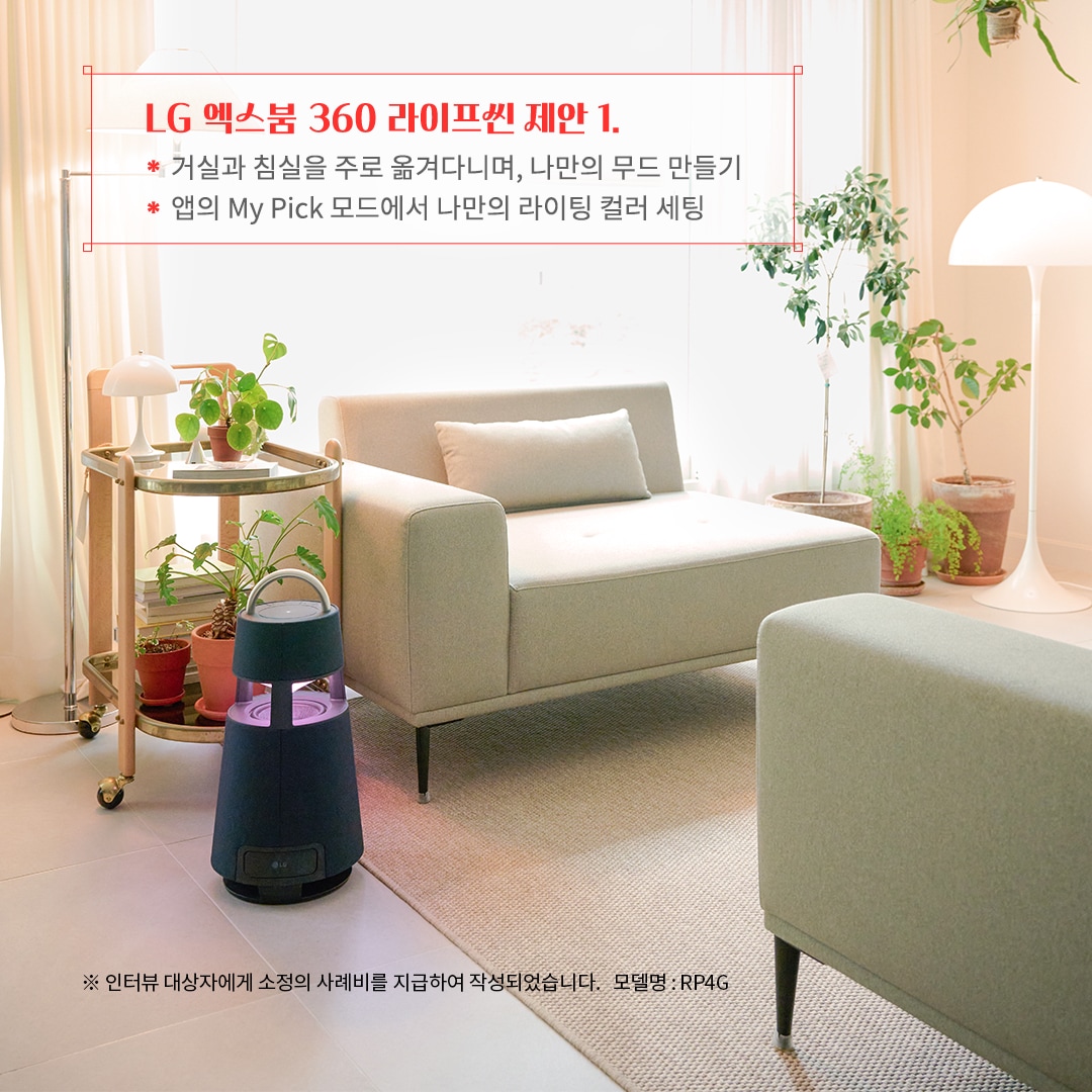 LG 엑스붐 360 라이프셋 제안 1. 거실과 침실을 주로 옮겨 다니며, 나만의 무드 만들기 앱의 My Pick 모드에서 나만의 라이팅 컬러 세팅 ※ 인터뷰 대상자에게 소정의 사례비를 지급하여 작성되었습니다. 모델명: RP4G 문구 표시됨. 배경은 밝은 거실에 녹색 패브릭 소파와 다양한 화분이 배치됨. 우드 테이블과 조명이 따뜻한 분위기를 조성하며, 이동식 블루투스 스피커가 감각적인 포인트를 더함.