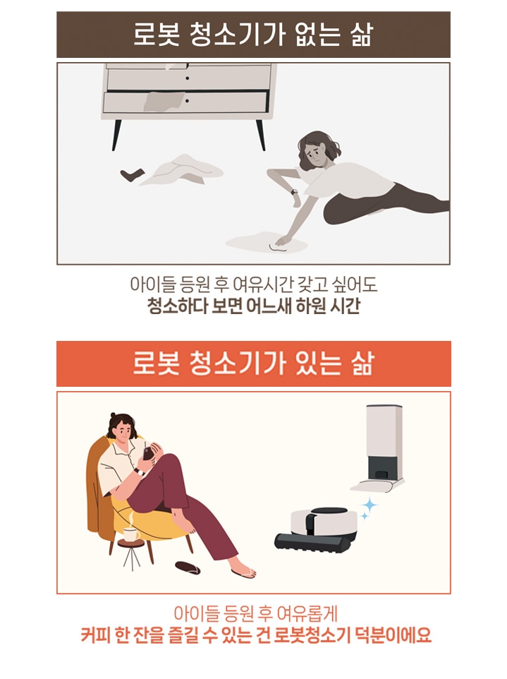 이미지는 로봇 청소기가 없는 삶과 있는 삶을 비교하는 일러스트로 구성되어 있습니다. 왼쪽은 '로봇 청소기가 없는 삶'으로, 바닥에 흩어진 먼지와 장난감을 치우는 여성의 모습이 회색 톤으로 그려져 있으며, 하단 텍스트에는 '아이들 등원 후 여유시간 갖고 싶어도 청소하다 보면 어느새 하원 시간'이라는 문구가 있습니다. 오른쪽은 '로봇 청소기가 있는 삶'으로, 로봇 청소기가 스테이션에서 작동하고 있고, 여성은 편안한 자세로 의자에 앉아 커피를 마시며 휴식을 즐기는 모습이 따뜻한 색조로 표현되어 있습니다. 하단 텍스트에는 '아이들 등원 후 여유롭게 커피 한 잔을 즐길 수 있는 건 로봇청소기 덕분이에요'라는 문구가 있습니다.