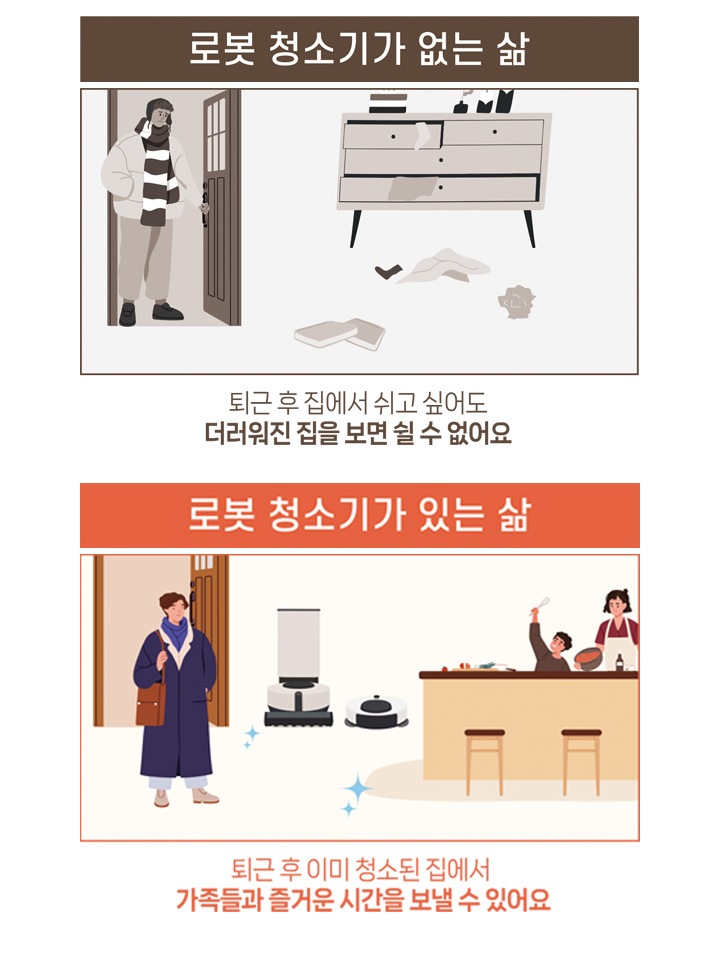 이미지는 로봇 청소기가 없는 삶과 있는 삶을 비교하는 일러스트로 구성되어 있습니다. 왼쪽은 '로봇 청소기가 없는 삶'으로, 외투를 입은 사람이 퇴근 후 더러워진 집에 들어서는 모습이 회색 톤으로 그려져 있으며, 바닥에는 먼지와 쓰레기가 흩어져 있습니다. 하단 텍스트에는 '퇴근 후 집에서 쉬고 싶어도 더러워진 집을 보면 쉴 수 없어요'라는 문구가 있습니다. 오른쪽은 '로봇 청소기가 있는 삶'으로, 외투를 입은 사람이 청소가 완료된 깨끗한 집에 들어서는 모습이 따뜻한 색조로 표현되어 있으며, 가족들이 주방에서 요리를 하며 즐거운 시간을 보내고 있습니다. 하단 텍스트에는 '퇴근 후 이미 청소된 집에서 가족들과 즐거운 시간을 보낼 수 있어요'라는 문구가 있습니다.