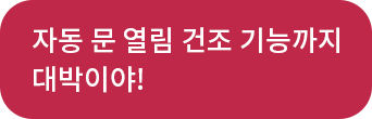 동생 : 자동 문 열림 건조 기능까지 대박이야!