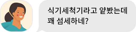 누나 : 식기세척기라고 얕봤는데 꽤 섬세하네?