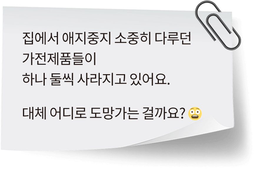 집에서 애지중지 소중히 다루던 가전제품들이 하나 둘씩 사라지고 있어요. 대체 어디로 도망가는 걸까요? 😨