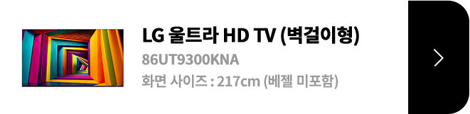 LG 울트라 HD TV (벽걸이형) / 86UT9300KNA / 화면 사이즈 :217CM / (베젤 미포함) / 제품보러가기
