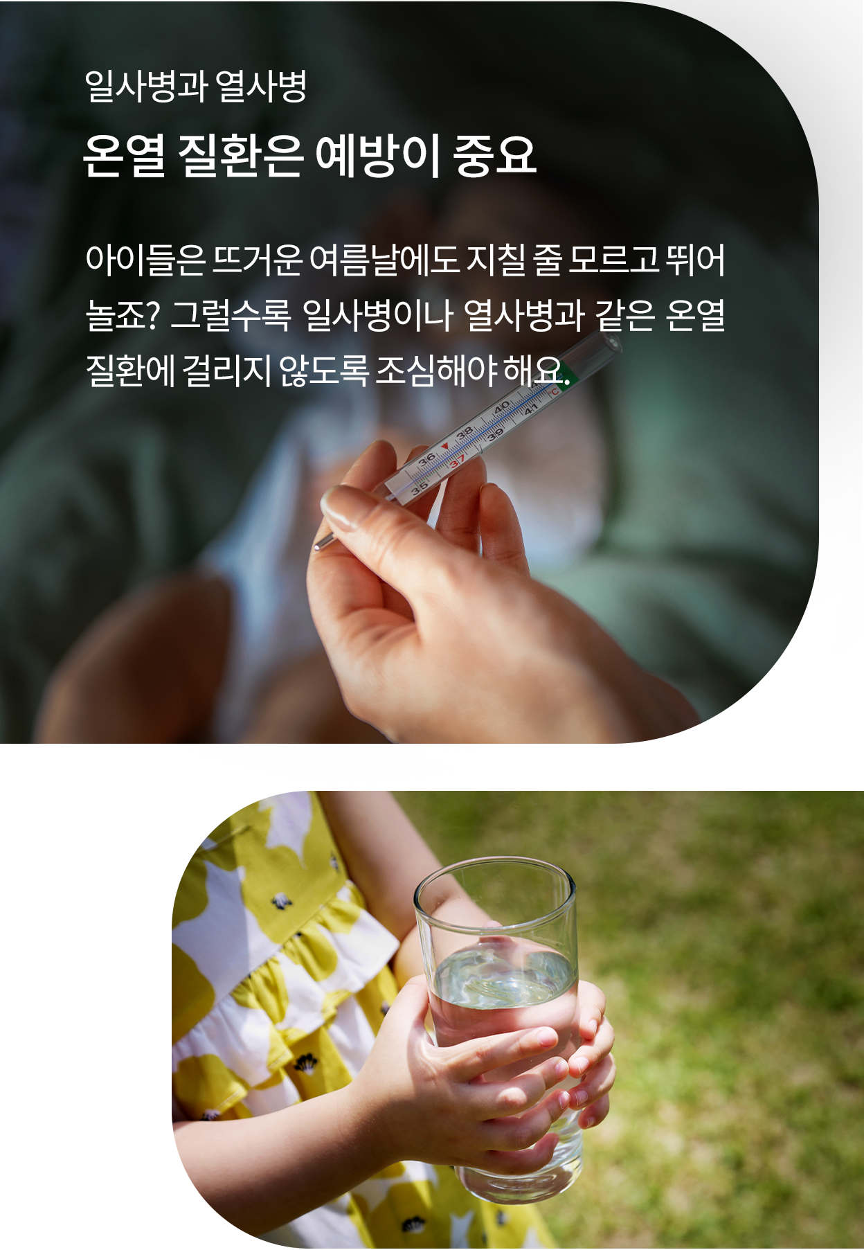 일사병과 열사병, 온열 질환은 예방이 중요. 아이들은 뜨거운 여름날에도 지칠 줄 모르고 뛰어 놀죠? 그럴수록 일사병이나 열사병과 같은 온열 질환에 걸리지 않도록 조심해야 해요. 온도계와 물잔을 들고 있는 이미지.
