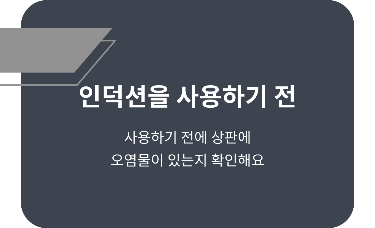 인덕션을 사용하기 전, 사용하기 전에 상판에 오염물이 있는지 확인해요