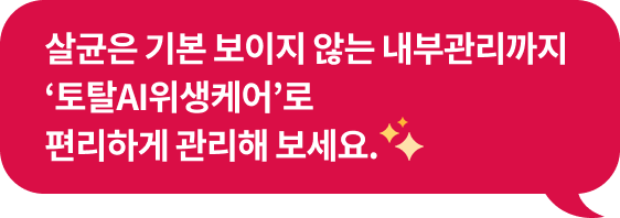 살균은 기본 보이지 않는 내부관리까지 ‘토탈AI위생케어’로
                              편리하게 관리해 보세요.