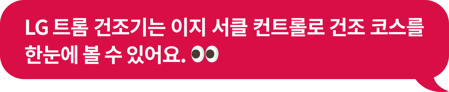 'LG 트롬 건조기는 이지 서클 컨트롤로 건조 코스를 한눈에 볼 수 있어요.' 텍스트가 포함된 말풍선 이미지