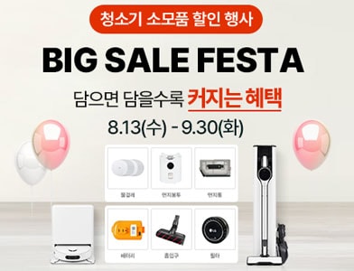 청소기 소모품 할인 행사 BIG SALE FESTA 담으면 담을수록 커지는 혜택 8.13(수) - 9.30(화) 대상 : 물걸레, 먼지봉투, 먼지통, 배터리, 흡입구, 필터