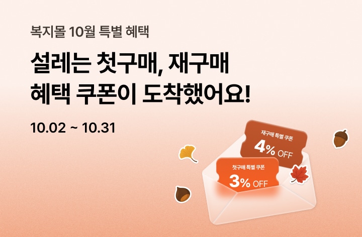 복지몰 10월 특별혜택
설레는 첫구매, 재구매 혜택 쿠폰이 도착했어요! 10/02-10/31