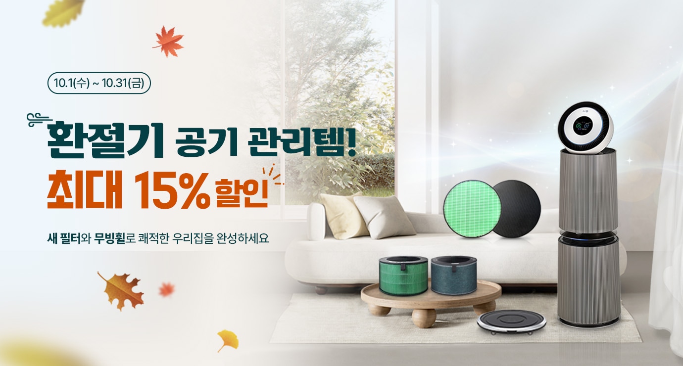 이벤트 타이틀 시작
환절기 공기 관리템! 최대 15% 할인.
새 필터와 무빙휠로 쾌적한 우리 집을 완성하세요

행사기간 : 2025.10.1일(수) ~ 10.31일(금)
이벤트 타이틀 종료
공기청정기와 필터& 무빙휠 이미지