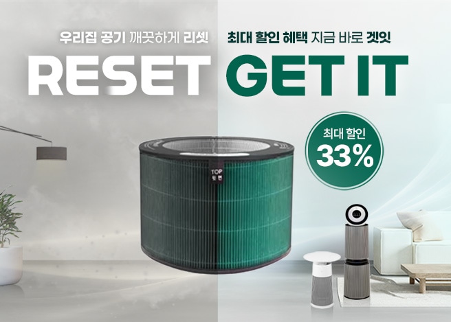 우리집 공기는 깨끗하게 리셋! (reset) 최대 할인 혜택은 지금 바로 겟잇! (get it) 최대 할인 33%