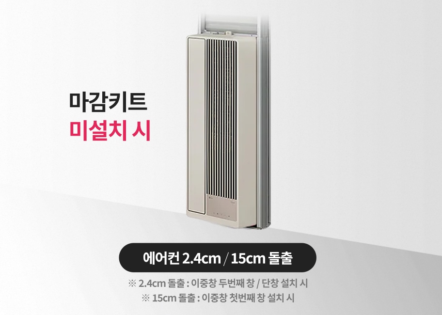 마감키트 미설치 시 설치 조건에 따른 에어컨 돌출 정도를 보여주는 이미지. 창호형 에어컨을 이중창 두번째 창, 단창에 설치 시 2.4cm, 이중창 첫번째 창에 설치했을 때는 15cm 돌출됨을 설명하는 이미지