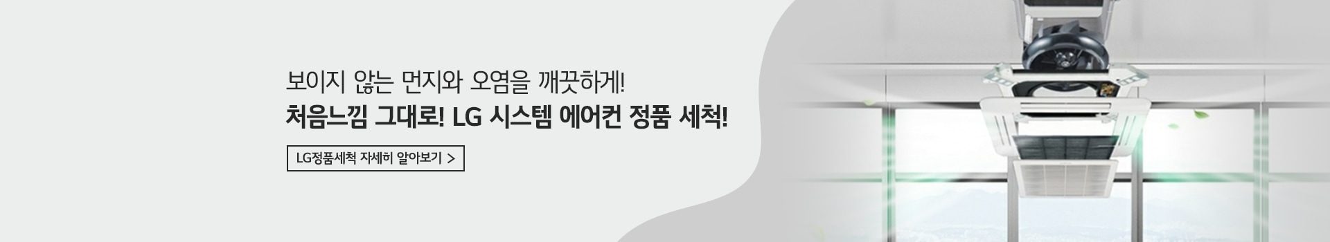 보이지 않는 먼지와 오염을 깨끗하게! 처음느낌 그대로! LG 시스템 에어컨 정품 세척!