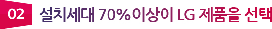02 설치세대 70%이상이 LG 제품을 선택